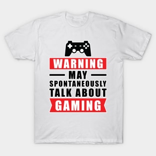 Warning May Spontaneously Talk About Gaming - Funny Gamer Quote T-Shirt